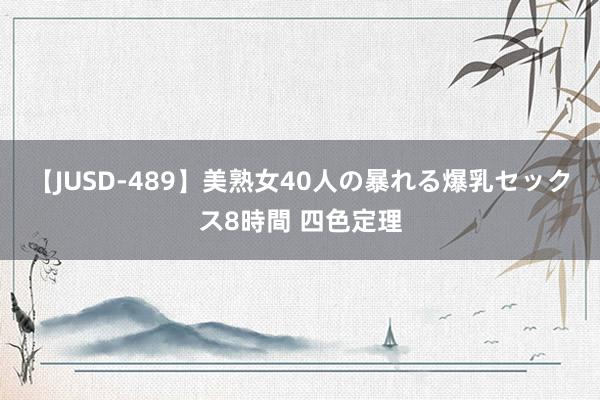 【JUSD-489】美熟女40人の暴れる爆乳セックス8時間 四色定理